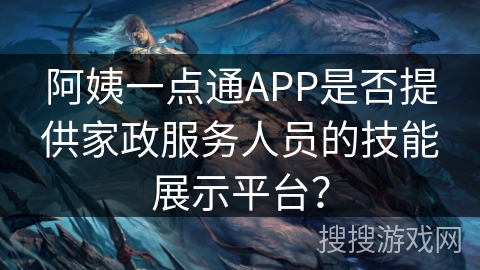 阿姨一点通APP是否提供家政服务人员的技能展示平台？