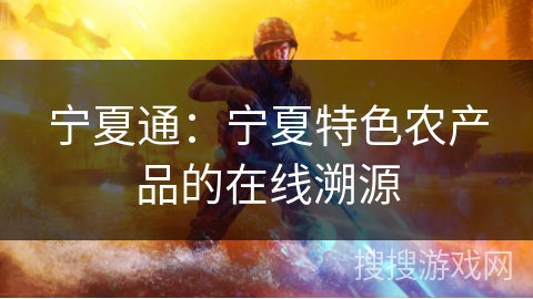 宁夏通:宁夏特色农产品的在线溯源 宁夏通:宁夏特色农产品的在线溯源