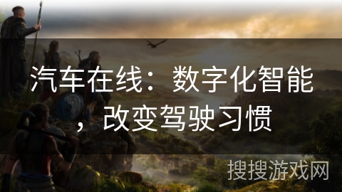 汽车在线：数字化智能，改变驾驶习惯