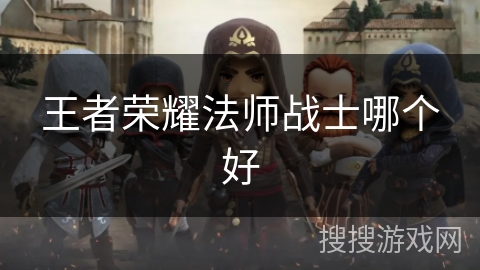 王者荣耀法师战士哪个好