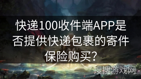 快递100收件端APP是否提供快递包裹的寄件保险购买？