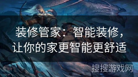 装修管家：智能装修，让你的家更智能更舒适