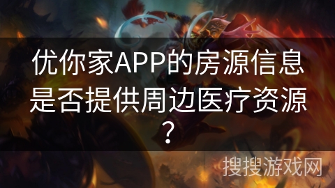 优你家APP的房源信息是否提供周边医疗资源？