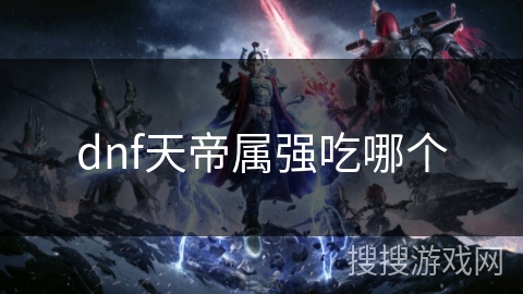 dnf天帝属强吃哪个