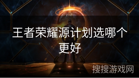王者荣耀源计划选哪个更好