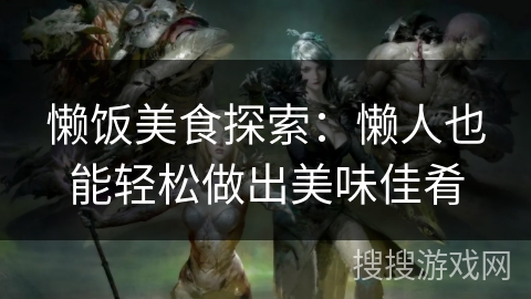 懒饭美食探索：懒人也能轻松做出美味佳肴