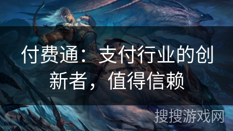 付费通：支付行业的创新者，值得信赖