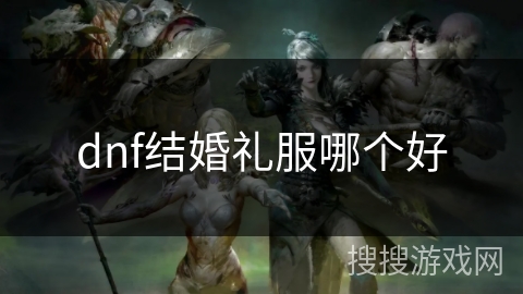 dnf结婚礼服哪个好