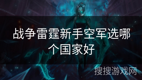 战争雷霆新手空军选哪个国家好
