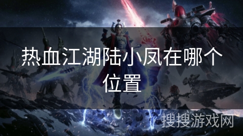 热血江湖陆小凤在哪个位置
