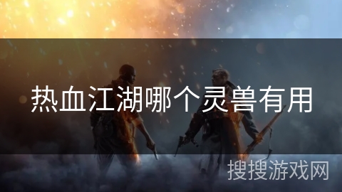 热血江湖哪个灵兽有用
