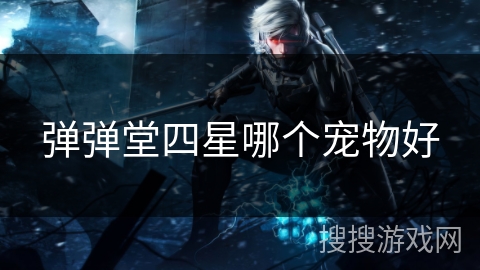 弹弹堂四星哪个宠物好