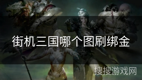 街机三国哪个图刷绑金