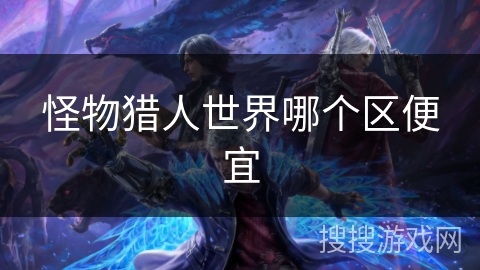 怪物猎人世界哪个区便宜