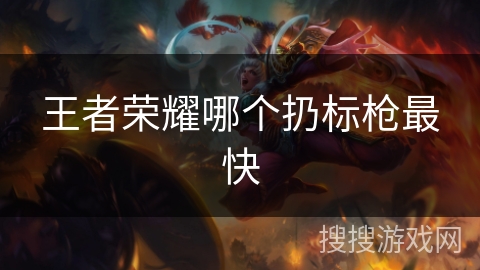 王者荣耀哪个扔标枪最快