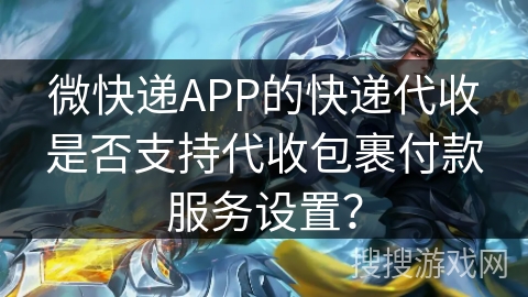 微快递APP的快递代收是否支持代收包裹付款服务设置？