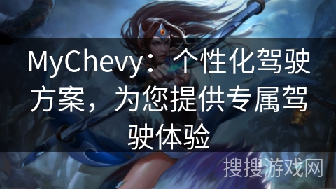 MyChevy：个性化驾驶方案，为您提供专属驾驶体验