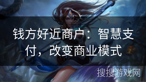 钱方好近商户：智慧支付，改变商业模式
