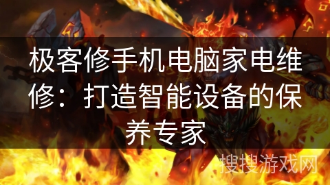 极客修手机电脑家电维修：打造智能设备的保养专家