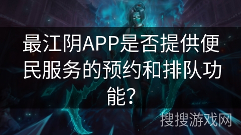 最江阴APP是否提供便民服务的预约和排队功能？