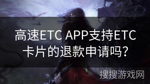 高速ETC APP支持ETC卡片的退款申请吗？