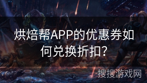 烘焙帮APP的优惠券如何兑换折扣？