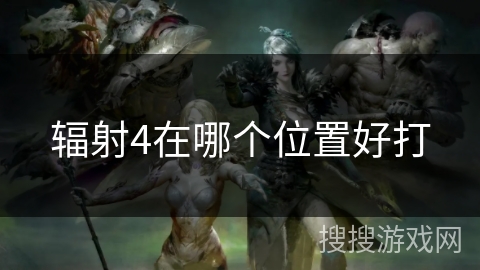 辐射4在哪个位置好打