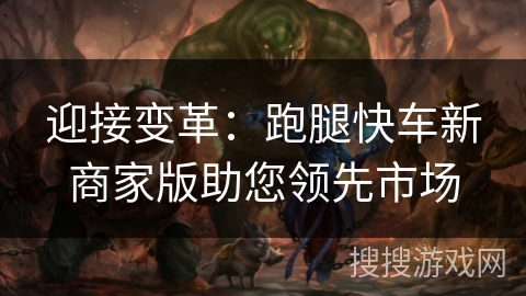 迎接变革：跑腿快车新商家版助您领先市场