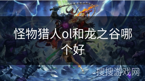 怪物猎人ol和龙之谷哪个好