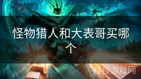 怪物猎人和大表哥买哪个