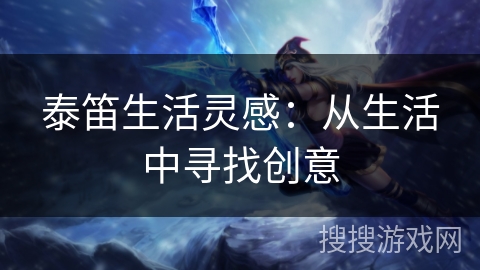 泰笛生活灵感：从生活中寻找创意