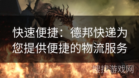 快速便捷：德邦快递为您提供便捷的物流服务