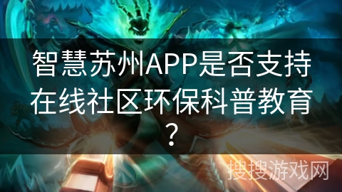 智慧苏州APP是否支持在线社区环保科普教育？