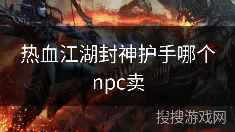 热血江湖封神护手哪个npc卖