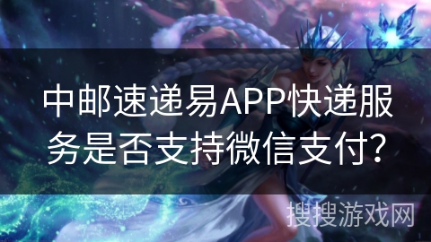 中邮速递易APP快递服务是否支持微信支付？