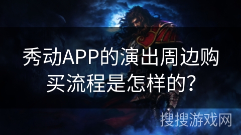 秀动APP的演出周边购买流程是怎样的？