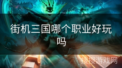 街机三国哪个职业好玩吗