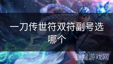 一刀传世符双符副号选哪个