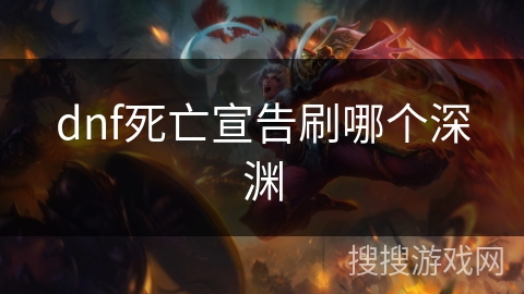 dnf死亡宣告刷哪个深渊 dnf死亡宣告刷哪个深渊