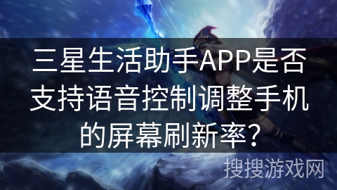 三星生活助手APP是否支持语音控制调整手机的屏幕刷新率？