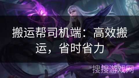 搬运帮司机端：高效搬运，省时省力