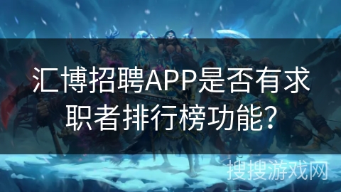 汇博招聘APP是否有求职者排行榜功能？