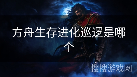 方舟生存进化巡逻是哪个