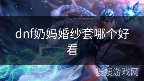 dnf奶妈婚纱套哪个好看