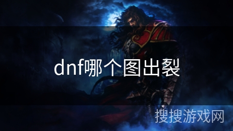 dnf哪个图出裂 dnf哪个图出裂