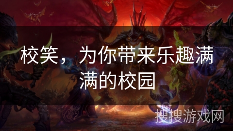 校笑，为你带来乐趣满满的校园