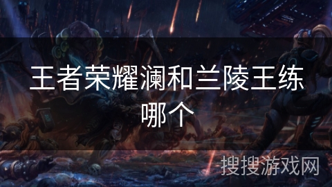 王者荣耀澜和兰陵王练哪个