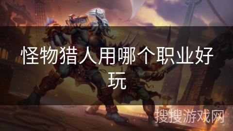 怪物猎人用哪个职业好玩