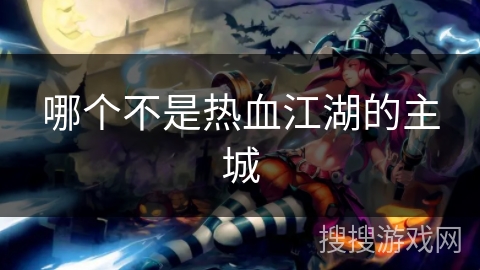 哪个不是热血江湖的主城