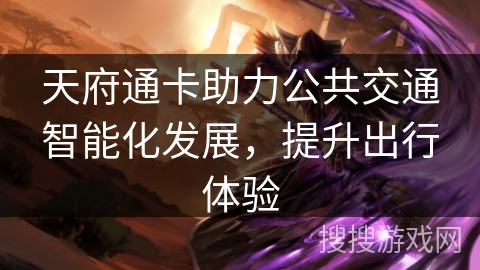 天府通卡助力公共交通智能化发展,提升出行体验 天府通卡助力公共交通智能化发展,提升出行体验